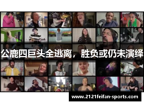 公鹿四巨头全逃离，胜负或仍未演绎