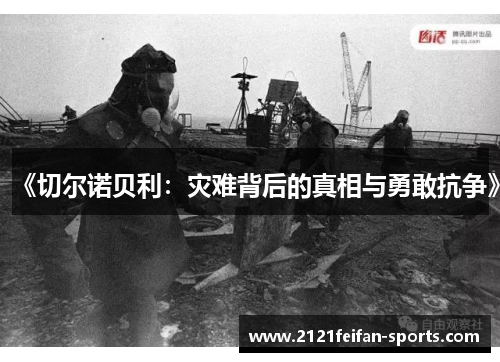 《切尔诺贝利：灾难背后的真相与勇敢抗争》
