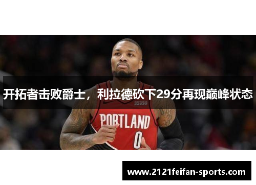 开拓者击败爵士，利拉德砍下29分再现巅峰状态
