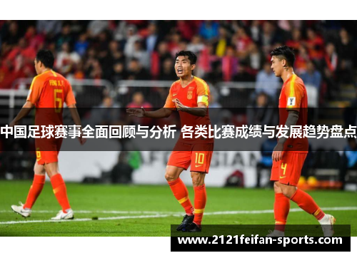 中国足球赛事全面回顾与分析 各类比赛成绩与发展趋势盘点