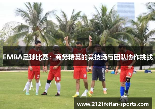 EMBA足球比赛：商务精英的竞技场与团队协作挑战