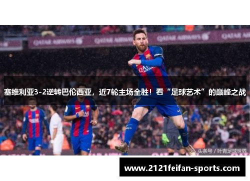 塞维利亚3-2逆转巴伦西亚，近7轮主场全胜！看“足球艺术”的巅峰之战
