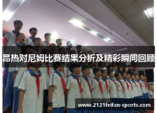 昂热对尼姆比赛结果分析及精彩瞬间回顾