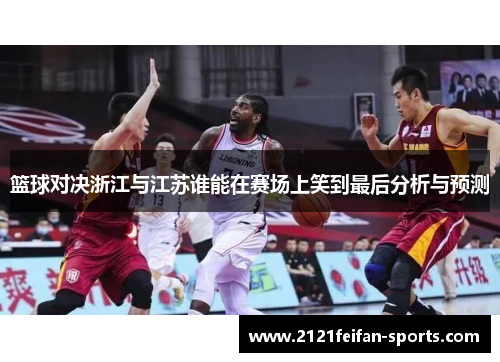 篮球对决浙江与江苏谁能在赛场上笑到最后分析与预测